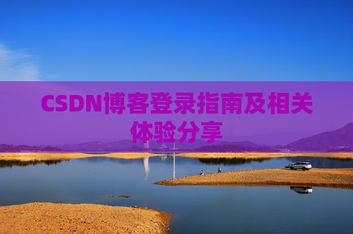 CSDN博客登录指南及相关体验分享